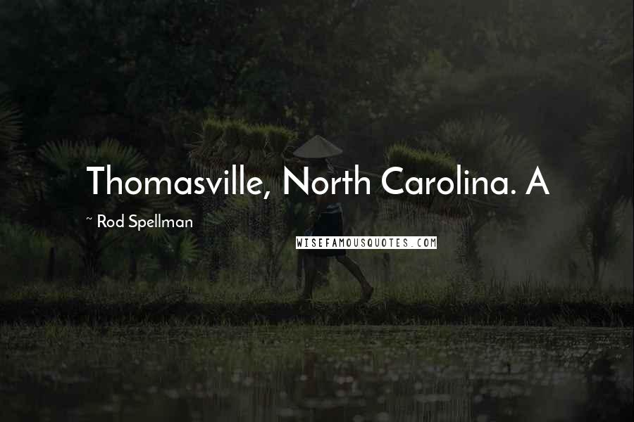 Rod Spellman Quotes: Thomasville, North Carolina. A