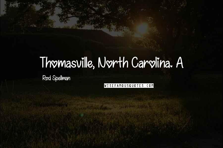 Rod Spellman Quotes: Thomasville, North Carolina. A