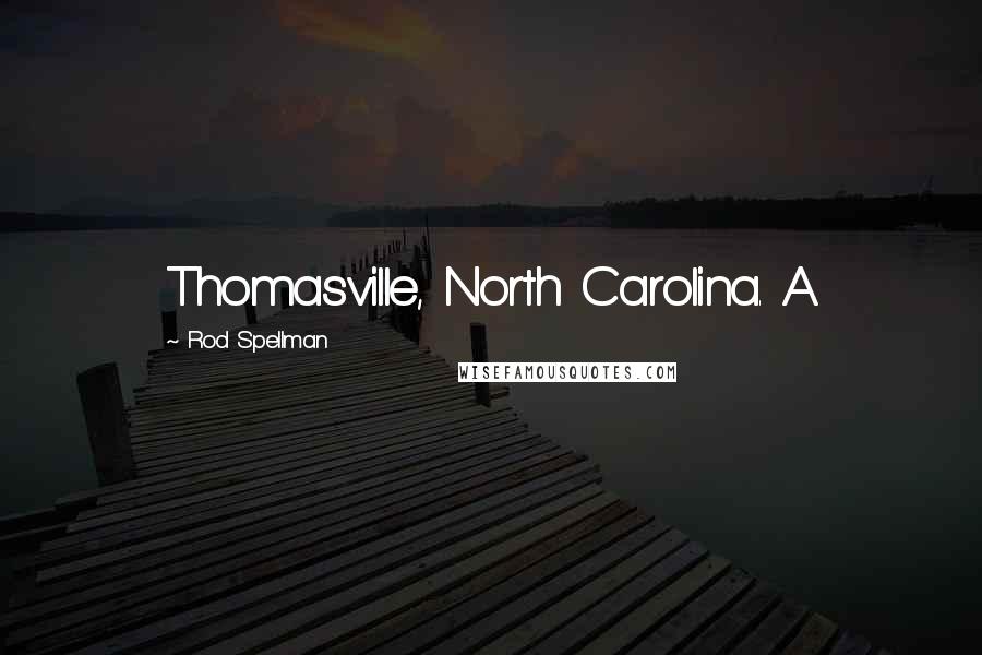 Rod Spellman Quotes: Thomasville, North Carolina. A