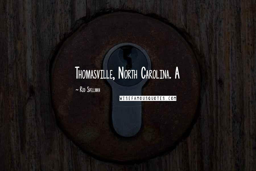 Rod Spellman Quotes: Thomasville, North Carolina. A