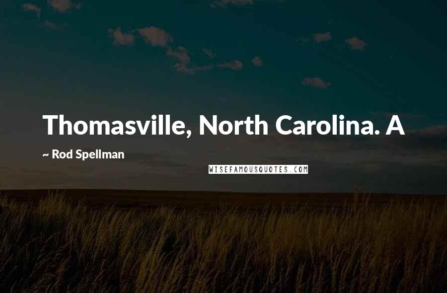 Rod Spellman Quotes: Thomasville, North Carolina. A