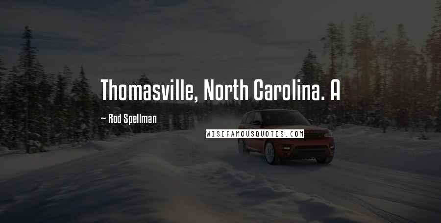 Rod Spellman Quotes: Thomasville, North Carolina. A