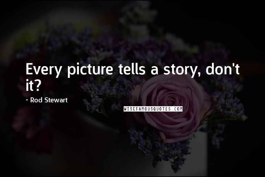 Rod Stewart Quotes: Every picture tells a story, don't it?