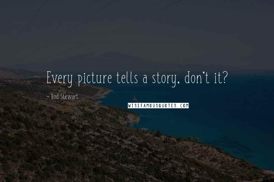 Rod Stewart Quotes: Every picture tells a story, don't it?