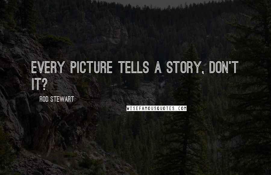 Rod Stewart Quotes: Every picture tells a story, don't it?