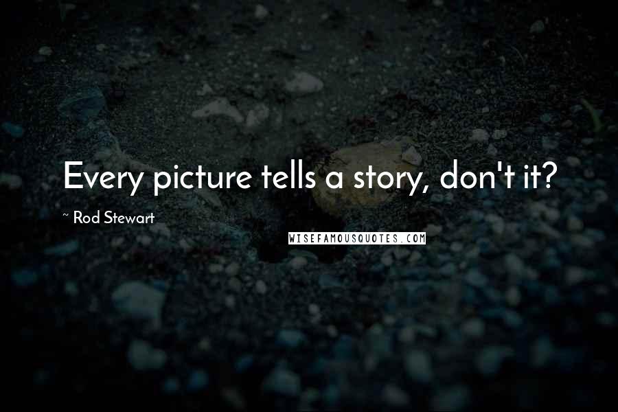 Rod Stewart Quotes: Every picture tells a story, don't it?