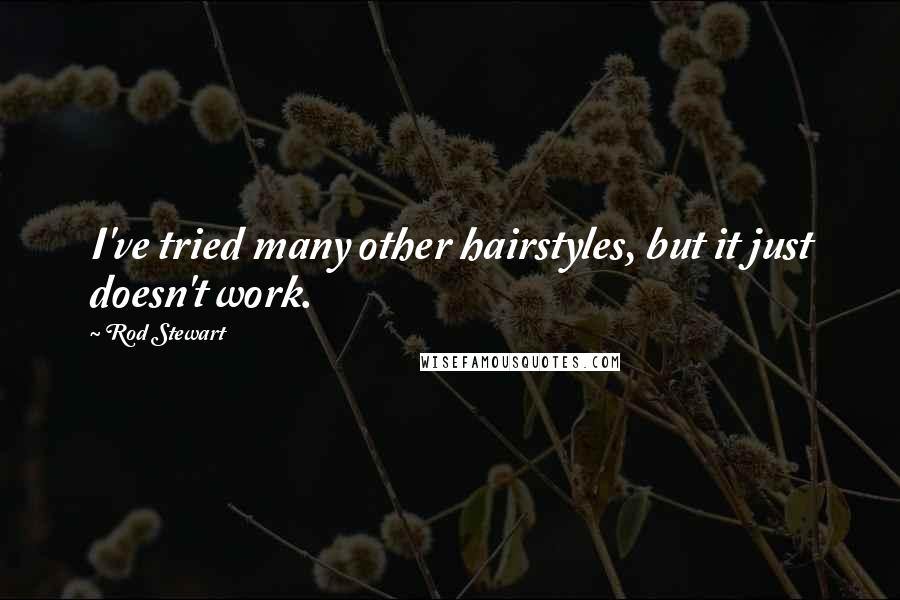 Rod Stewart Quotes: I've tried many other hairstyles, but it just doesn't work.