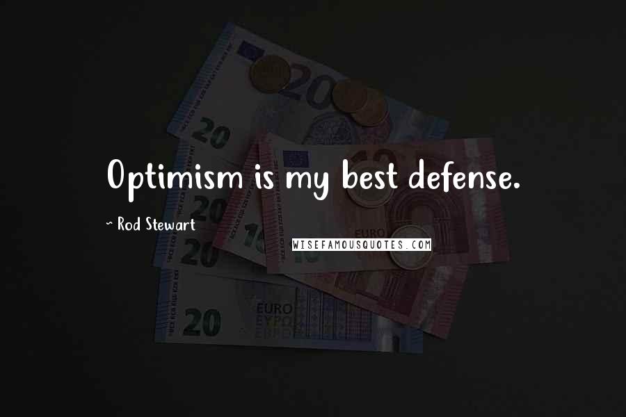 Rod Stewart Quotes: Optimism is my best defense.