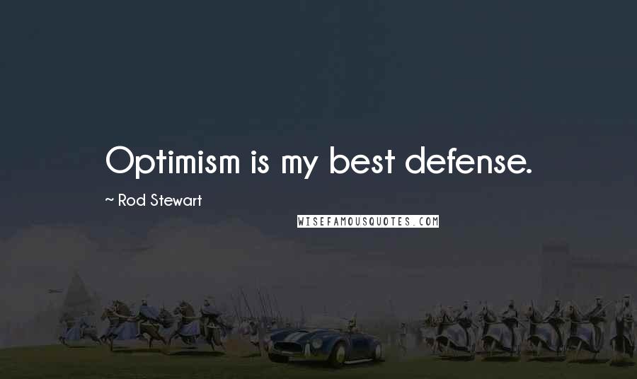Rod Stewart Quotes: Optimism is my best defense.