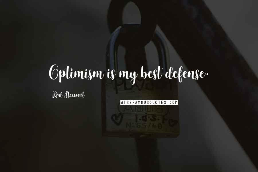 Rod Stewart Quotes: Optimism is my best defense.