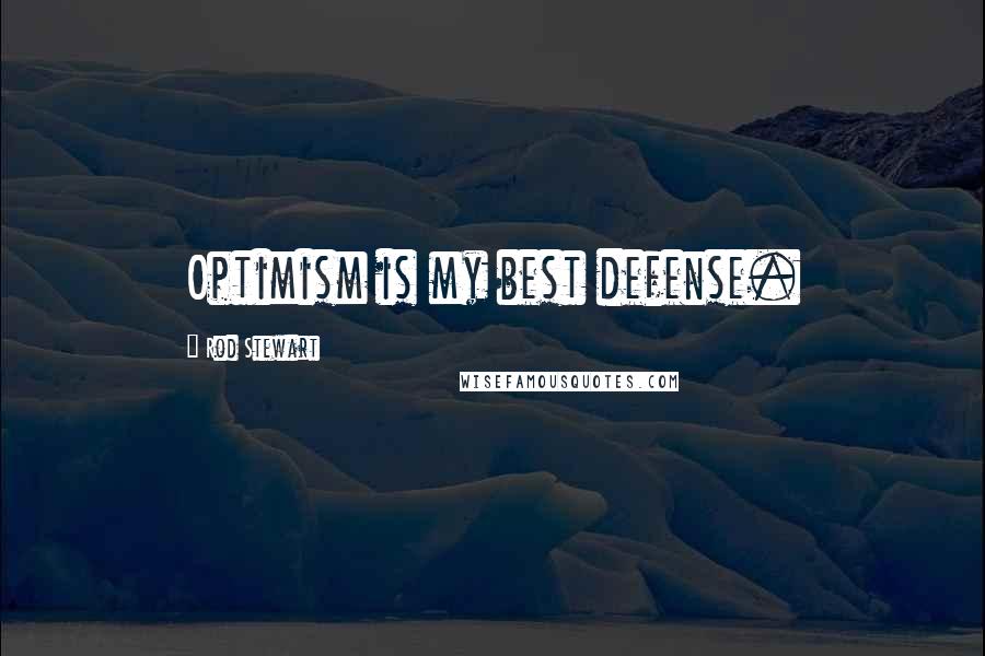 Rod Stewart Quotes: Optimism is my best defense.