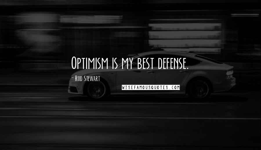 Rod Stewart Quotes: Optimism is my best defense.