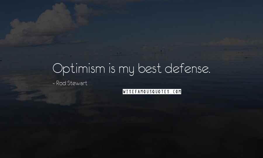 Rod Stewart Quotes: Optimism is my best defense.