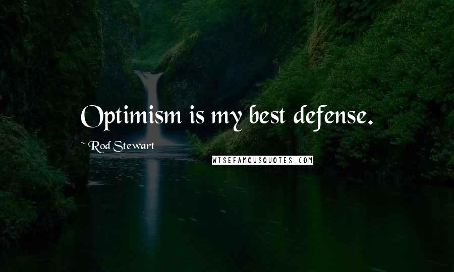 Rod Stewart Quotes: Optimism is my best defense.