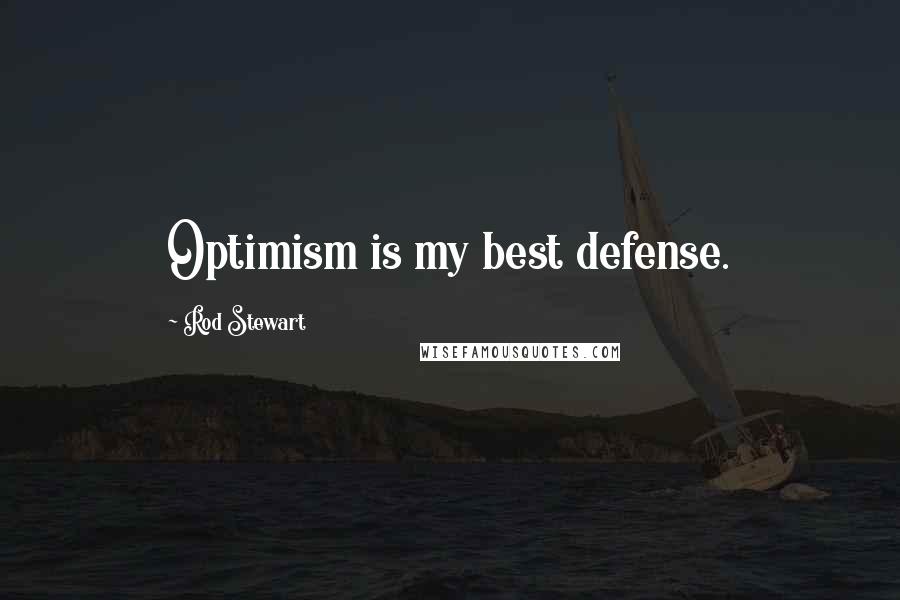 Rod Stewart Quotes: Optimism is my best defense.