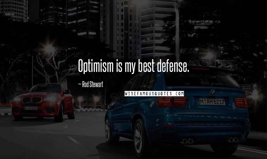 Rod Stewart Quotes: Optimism is my best defense.