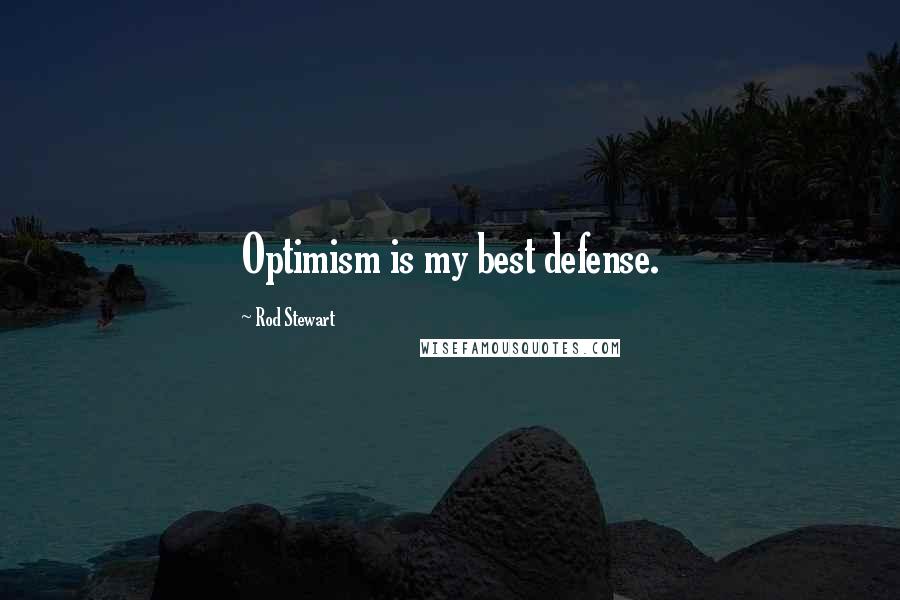 Rod Stewart Quotes: Optimism is my best defense.