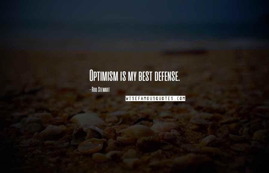 Rod Stewart Quotes: Optimism is my best defense.