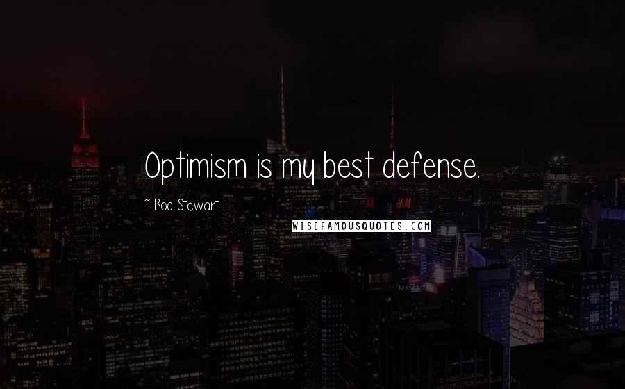 Rod Stewart Quotes: Optimism is my best defense.