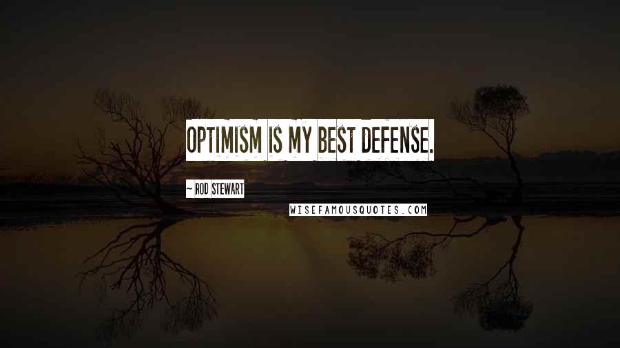 Rod Stewart Quotes: Optimism is my best defense.