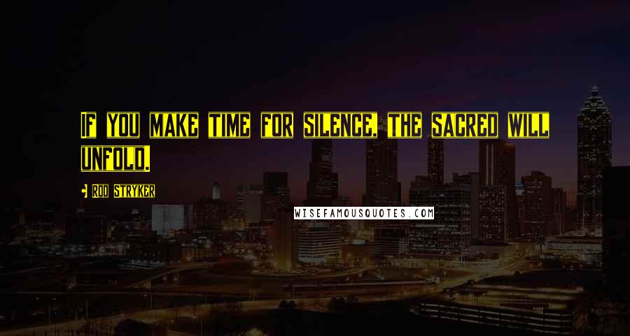 Rod Stryker Quotes: If you make time for silence, the sacred will unfold.