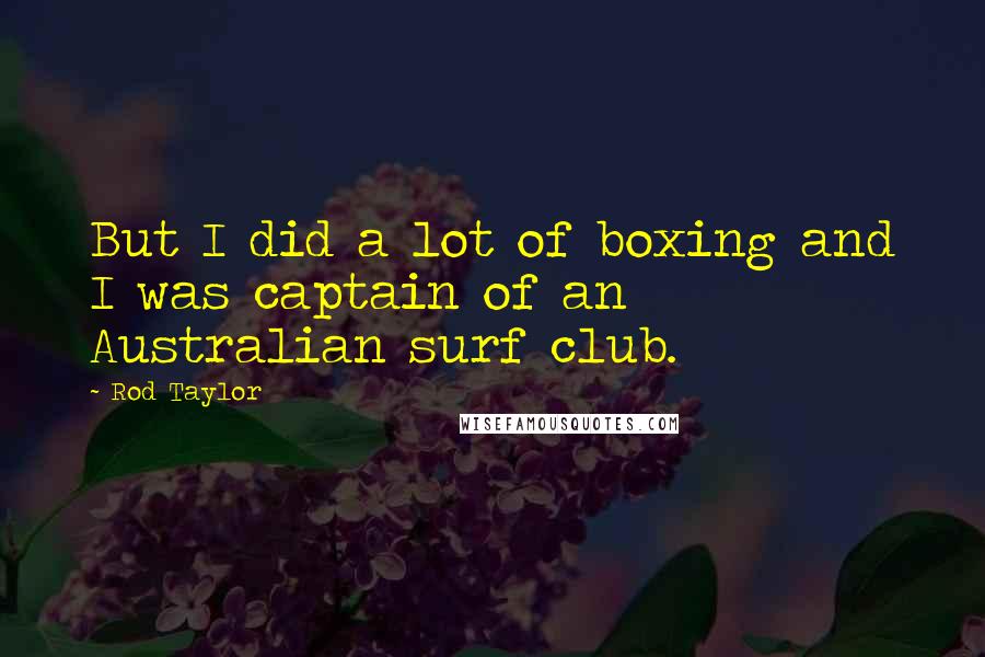 Rod Taylor Quotes: But I did a lot of boxing and I was captain of an Australian surf club.