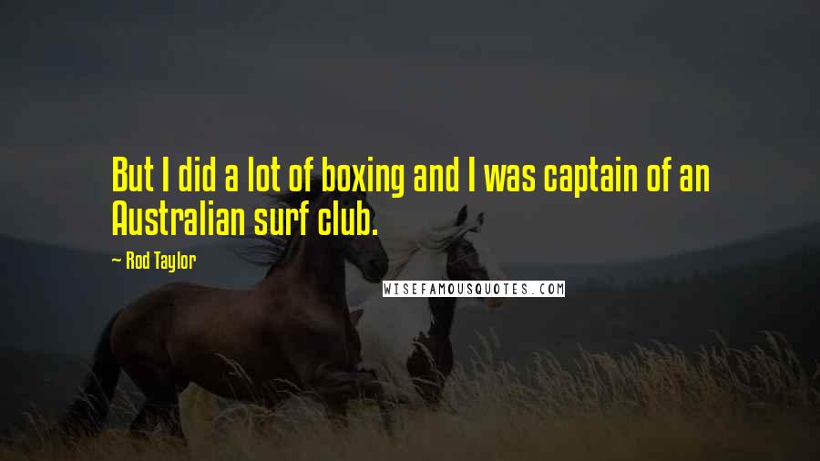 Rod Taylor Quotes: But I did a lot of boxing and I was captain of an Australian surf club.