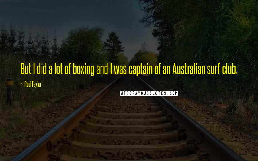 Rod Taylor Quotes: But I did a lot of boxing and I was captain of an Australian surf club.