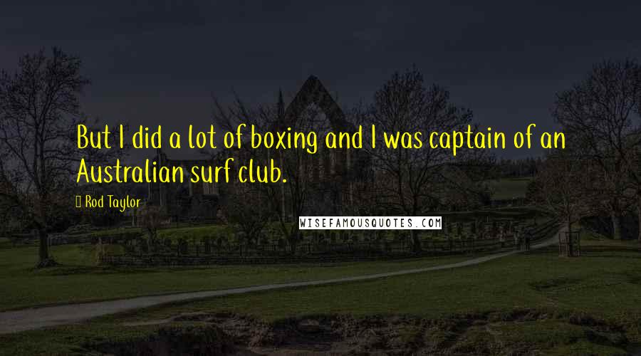 Rod Taylor Quotes: But I did a lot of boxing and I was captain of an Australian surf club.