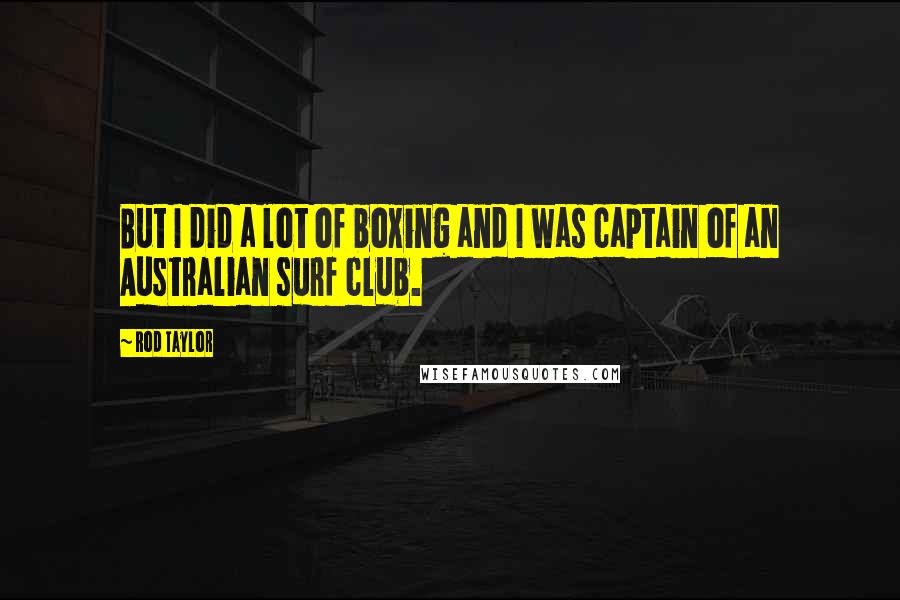 Rod Taylor Quotes: But I did a lot of boxing and I was captain of an Australian surf club.