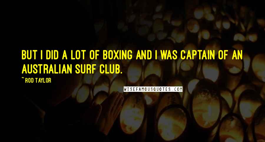 Rod Taylor Quotes: But I did a lot of boxing and I was captain of an Australian surf club.