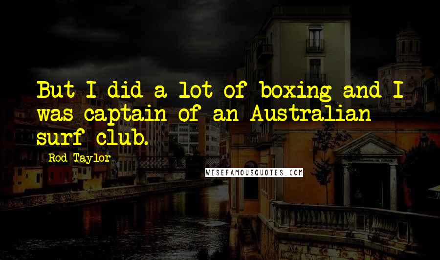 Rod Taylor Quotes: But I did a lot of boxing and I was captain of an Australian surf club.