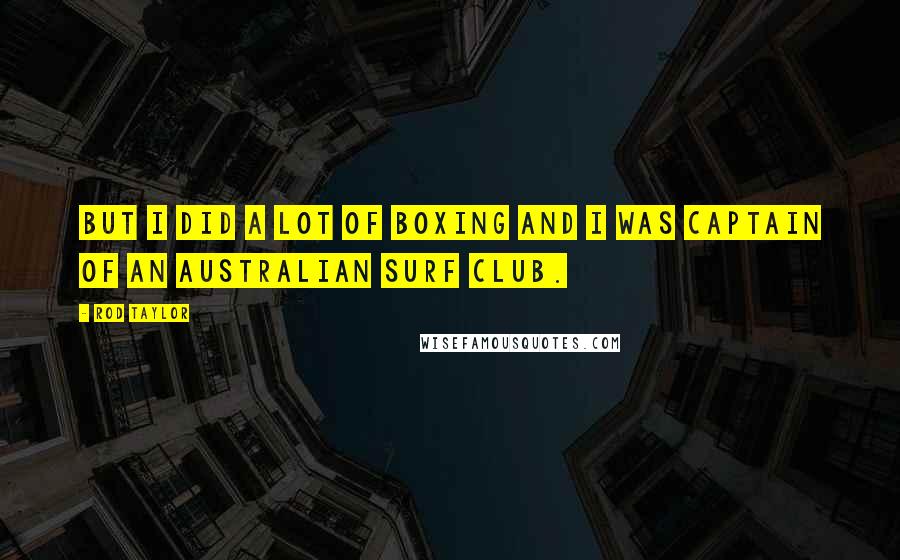 Rod Taylor Quotes: But I did a lot of boxing and I was captain of an Australian surf club.