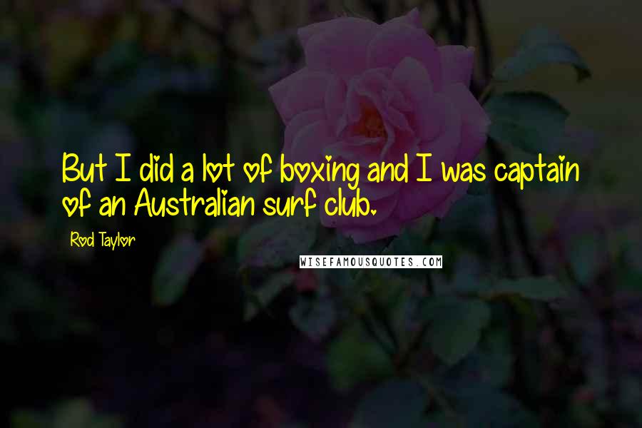 Rod Taylor Quotes: But I did a lot of boxing and I was captain of an Australian surf club.