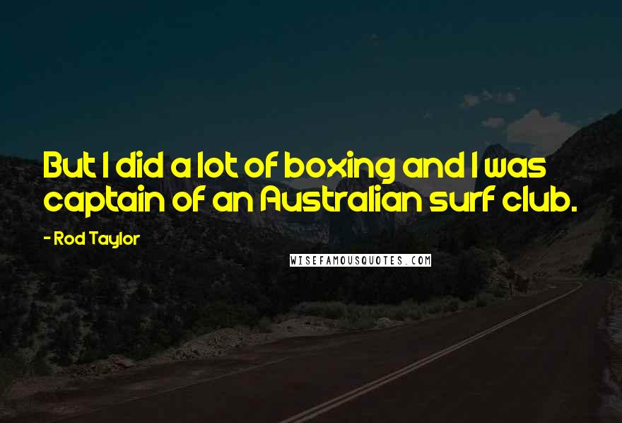 Rod Taylor Quotes: But I did a lot of boxing and I was captain of an Australian surf club.