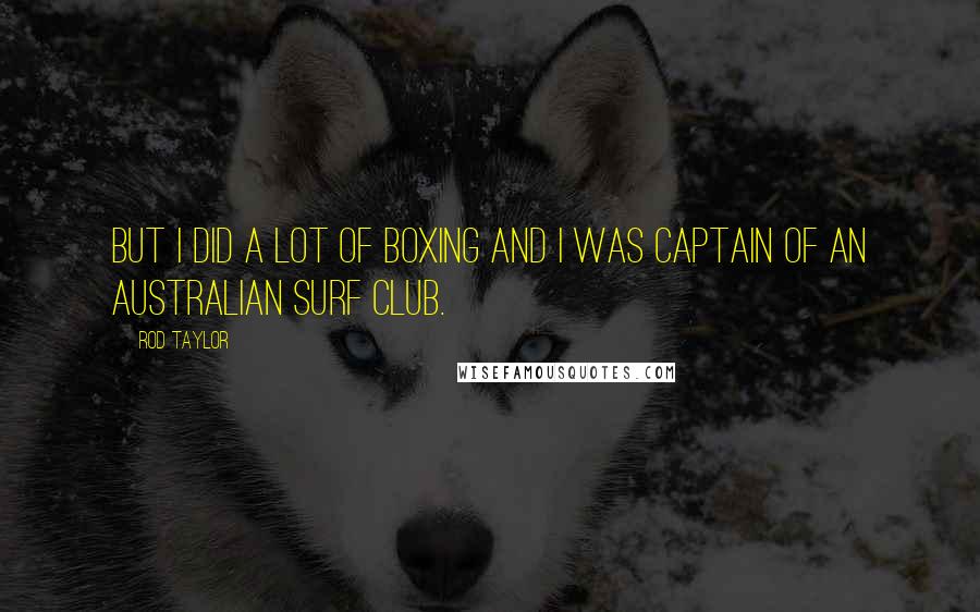 Rod Taylor Quotes: But I did a lot of boxing and I was captain of an Australian surf club.