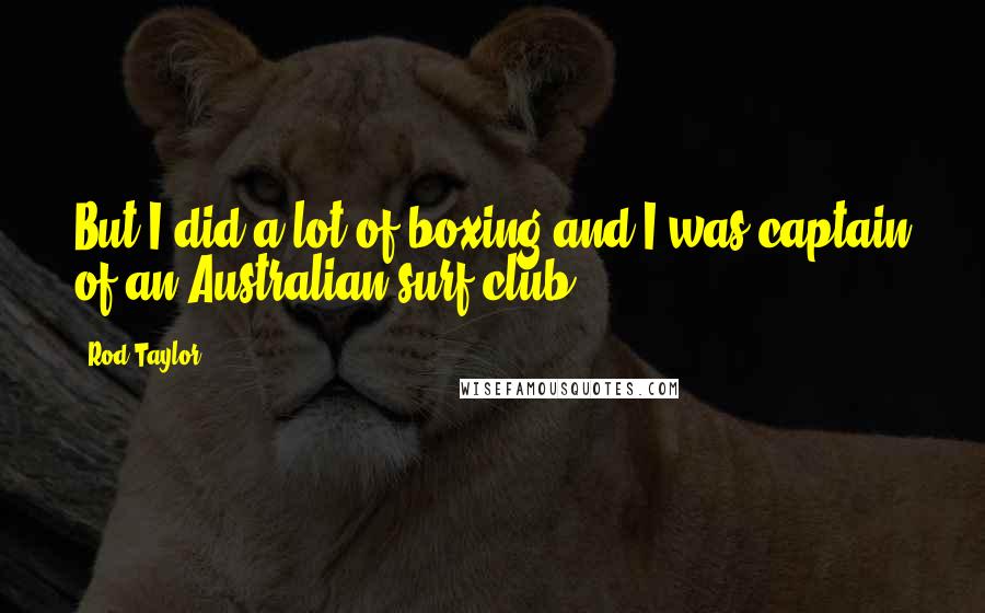 Rod Taylor Quotes: But I did a lot of boxing and I was captain of an Australian surf club.