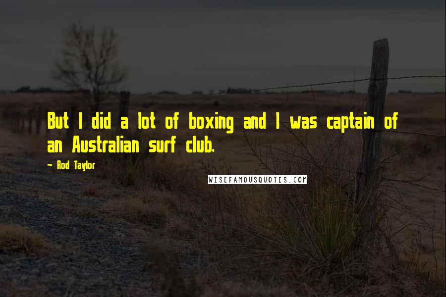 Rod Taylor Quotes: But I did a lot of boxing and I was captain of an Australian surf club.