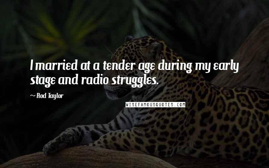 Rod Taylor Quotes: I married at a tender age during my early stage and radio struggles.