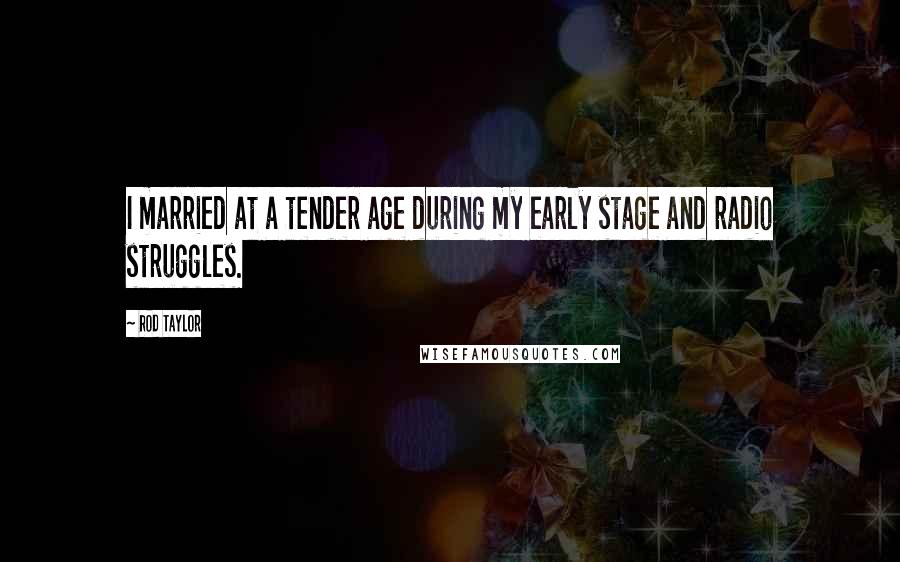 Rod Taylor Quotes: I married at a tender age during my early stage and radio struggles.