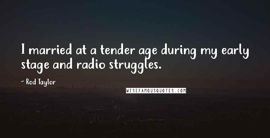 Rod Taylor Quotes: I married at a tender age during my early stage and radio struggles.