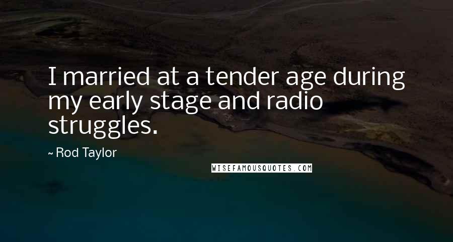 Rod Taylor Quotes: I married at a tender age during my early stage and radio struggles.