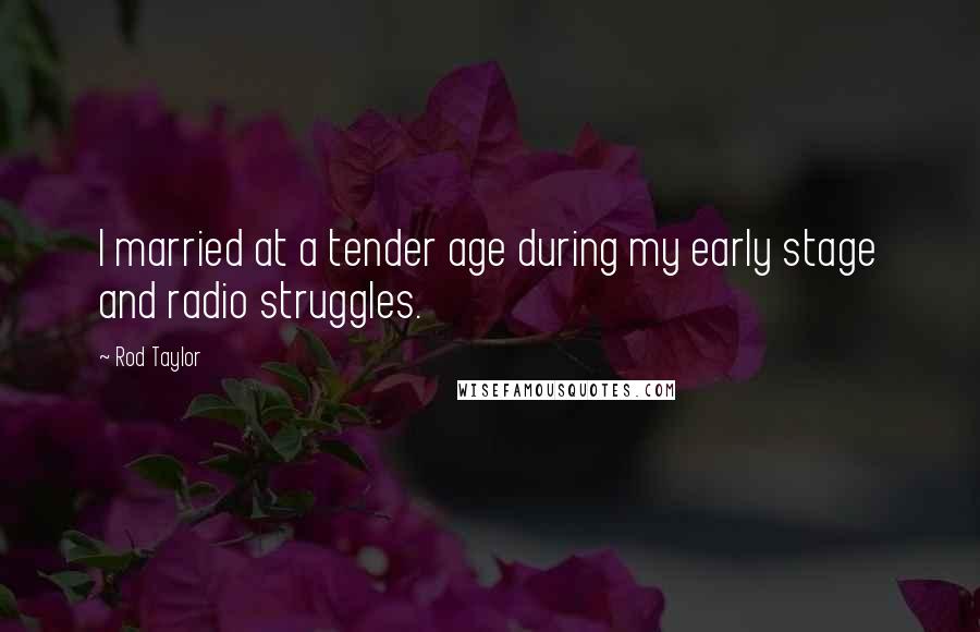 Rod Taylor Quotes: I married at a tender age during my early stage and radio struggles.