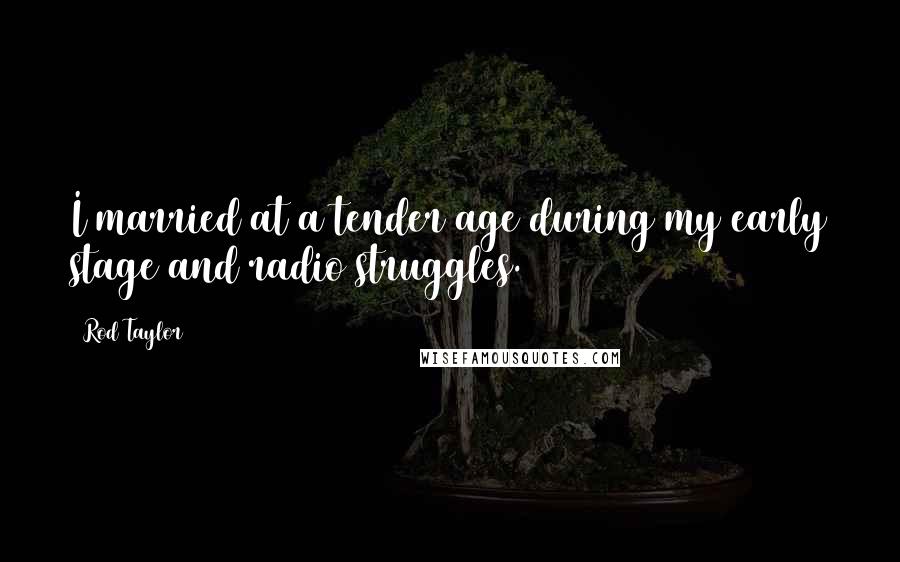 Rod Taylor Quotes: I married at a tender age during my early stage and radio struggles.