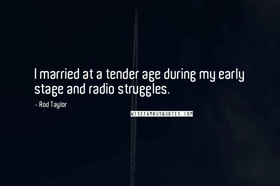 Rod Taylor Quotes: I married at a tender age during my early stage and radio struggles.