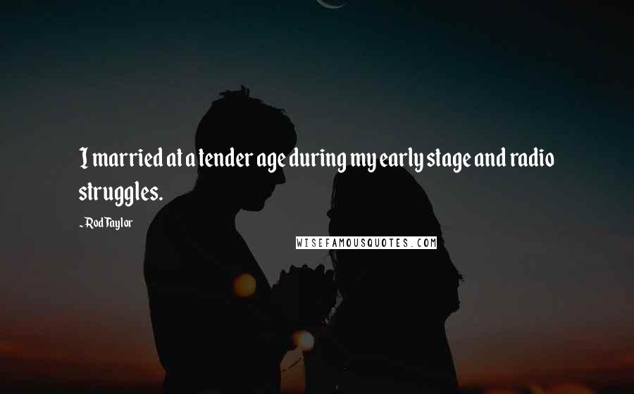 Rod Taylor Quotes: I married at a tender age during my early stage and radio struggles.