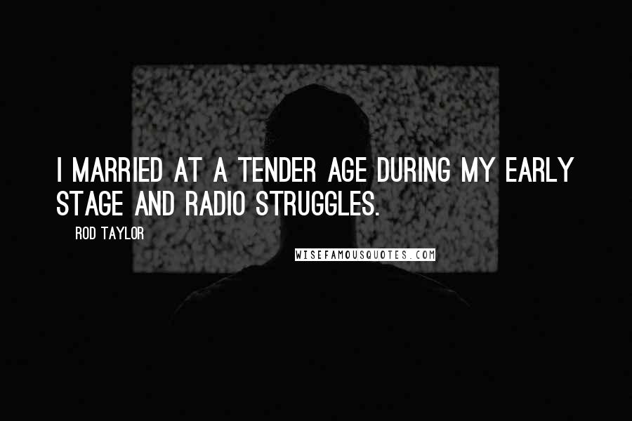 Rod Taylor Quotes: I married at a tender age during my early stage and radio struggles.