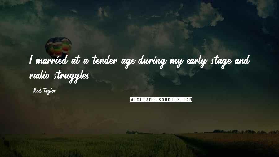 Rod Taylor Quotes: I married at a tender age during my early stage and radio struggles.