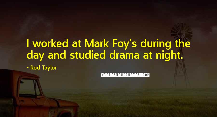 Rod Taylor Quotes: I worked at Mark Foy's during the day and studied drama at night.