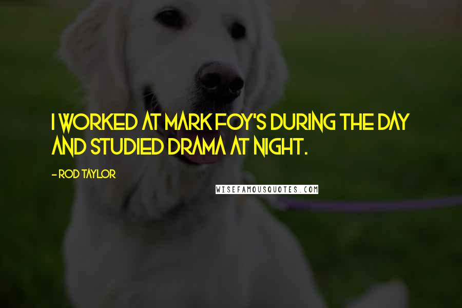 Rod Taylor Quotes: I worked at Mark Foy's during the day and studied drama at night.